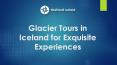 Glacier Tours in Iceland for Exquisite Experiences PowerPoint PPT Presentation