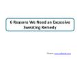 6 Reasons We Need an Excessive Sweating Remedy PowerPoint PPT Presentation