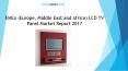 EMEA (Europe, Middle East and Africa) LCD TV Panel Market Report 2017 PowerPoint PPT Presentation