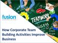 How Corporate Team Building Activities Improve Business - FusionTeamBuilding PowerPoint PPT Presentation