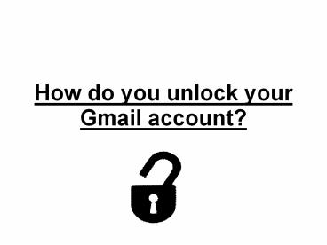 How do you unlock your Gmail account ?