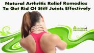 Natural Arthritis Relief Remedies To Get Rid Of Stiff Joints Effectively