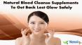 Natural Blood Cleanse Supplements To Get Back Lost Glow Safely PowerPoint PPT Presentation