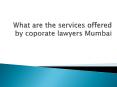 What are the services offered by Corporate Lawyers Mumbai? PowerPoint PPT Presentation