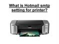 What is hotmail smtp setting for printer? PowerPoint PPT Presentation