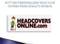 Buy the Personalized Golf Club Covers from Quality Source