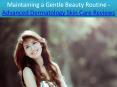 Maintaining a Gentle Beauty Routine - Advanced Dermatology Skin Care Reviews PowerPoint PPT Presentation
