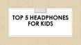 TOP 5 HEADPHONES  FOR KIDS PowerPoint PPT Presentation