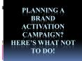 Planning a brand activation campaign? Here’s what NOT to do! PowerPoint PPT Presentation