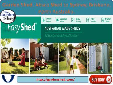 Garden Shed, Absco Shed to Sydney, Brisbane, Perth Australia.