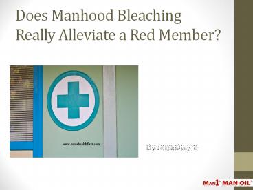 Does Manhood Bleaching Really Alleviate a Red Member?