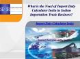 What is the Need of Import Duty Calculator India in Indian Importation Trade Business? (1) PowerPoint PPT Presentation