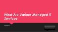 What Are Various Managed IT Services PowerPoint PPT Presentation