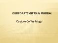 Custom Mugs - Custom Coffee Mug | Custom coffee mugs in mumbai  | Corporate Gifts in Mumbai PowerPoint PPT Presentation
