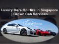 Luxury Cars On Hire in Singapore - Crown Cab Services PowerPoint PPT Presentation