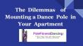 The Dilemmas of Mounting a Dance Pole in an Apartment PowerPoint PPT Presentation