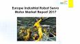24 Market Reports: Europe Industrial Robot Servo Motor Market Report 2017 PowerPoint PPT Presentation