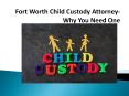 Fort Worth Child Custody Attorney-  Why You Need One PowerPoint PPT Presentation