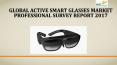 Global Active Smart Glasses Market Professional Survey Report 2017 PowerPoint PPT Presentation