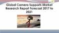 Global camera supports market research report forecast 2017 to 2021 PowerPoint PPT Presentation