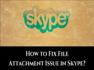 How to Fix File Attachment Issue in Skype?