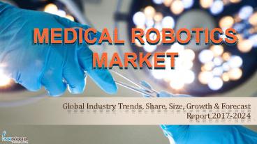 Medical Robotics Market | Global Industry Trends, Share, Size, Growth & Forecast Report 2017-2024