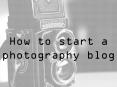 How to start a photographblog,  photography, bloggingy blog PowerPoint PPT Presentation