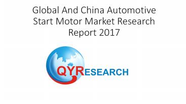 Global And China Automotive Start Motor Market Research Report 2017
