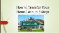 How to Transfer Your Home Loan in 5 Steps PowerPoint PPT Presentation