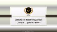 Saskatoon Best Immigration Lawyer - Uppal Pandher
