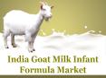 India Goat Milk Infant Formula Market PowerPoint PPT Presentation