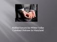Skilled lawyer for White Collar Criminal Defense in Maryland PowerPoint PPT Presentation