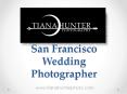San Francisco Wedding Photographer - www.tianahunterphoto.com PowerPoint PPT Presentation