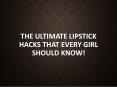 The ultimate lipstick hacks that every girl should know! PowerPoint PPT Presentation