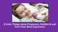 8 Little Things about Pregnancy, Childbirth and First Time Mom Experience PowerPoint PPT Presentation