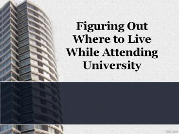 Figuring Out Where to Live While Attending University