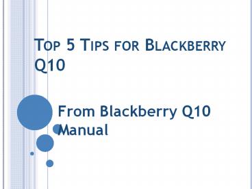 Top 5 Tips for Blackberry Q10 From Blackberry Q10 Manual