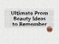 Ultimate Prom Beauty Ideas to Remember PowerPoint PPT Presentation