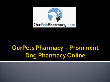 OurPets Pharmacy – Prominent Dog Pharmacy Online