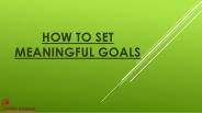 HOW TO SET MEANINGFUL GOALS