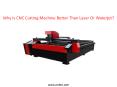 Why Is CNC Cutting Machine Better Than Laser Or Waterjet? PowerPoint PPT Presentation