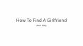 How To Find A Girlfriend PowerPoint PPT Presentation