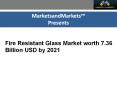 The market size of fire resistant glass is projected to reach USD 7.36 Billion by 2021 PowerPoint PPT Presentation