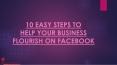 10 EASY STEPS TO HELP YOUR BUSINESS FLOURISH ON FACEBOOK PowerPoint PPT Presentation