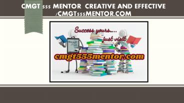 CMGT 555 MENTOR  Creative and Effective /cmgt555mentor.com