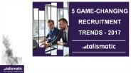 5 Game-changing Recruitment Trends 2017 - Talismatic