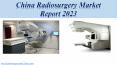 China Radiosurgery Market Report 2023 PowerPoint PPT Presentation