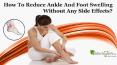 How To Reduce Ankle And Foot Swelling Without Any Side Effects? PowerPoint PPT Presentation