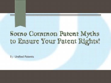 Some Common Patent Myths to Ensure Your Patent Rights!