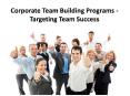 Corporate Team Building Programs - Targeting Team Success PowerPoint PPT Presentation